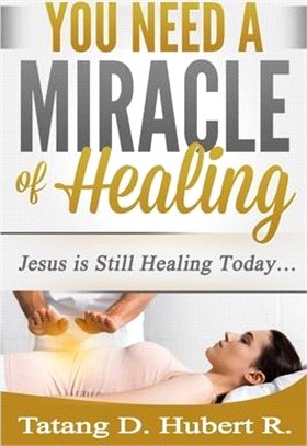 You Need a Miracle of Healing: Jesus is Still Healing Today...