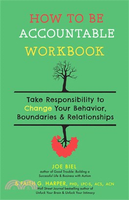 How to Be Accountable Workbook: Take Responsibility to Change Your Behavior, Boundaries, & Relationships