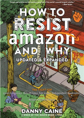 How to Resist Amazon and Why : The Fight for Local Economics, Data Privacy, Fair Labor, Independent Bookstores, and a People-Powered Future! (2nd Edition)