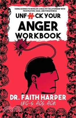 Unfuck Your Anger Workbook: Using Science to Understand Frustration, Rage, and Forgiveness