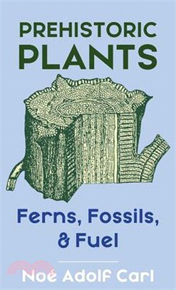 Prehistoric Plants: Ferns, Fossils, & Fuel: Ferns, Fossils, & Fuel