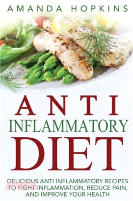 Anti Inflammatory Diet：Delicious Anti Inflammatory Recipes to Fight Inflammation, Reduce Pain, and Improve Your Health