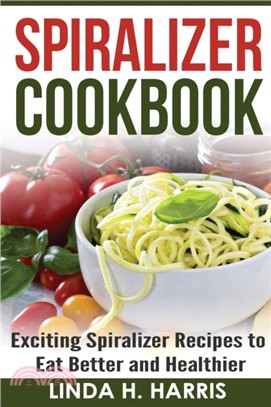 Spiralizer Cookbook：Exciting Spiralizer Recipes to Eat Better and Healthier