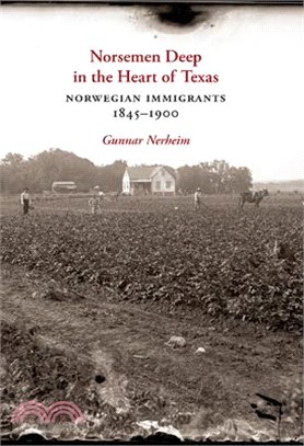 Norsemen Deep in the Heart of Texas: Norwegian Immigrants, 1845-1900 Volume 31