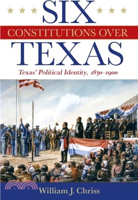 Six Constitutions Over Texas：Texas' Political Identity, 1830-1900