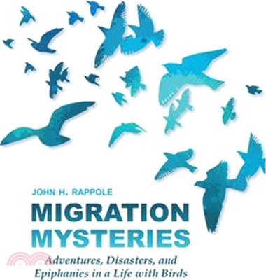 Migration Mysteries: Adventures, Disasters, and Epiphanies in a Life with Birds