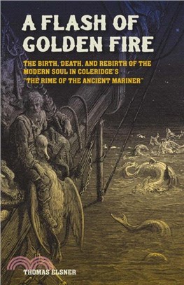 A Flash of Golden Fire Volume 22：The Birth, Death, and Rebirth of the Modern Soul in Coleridge's "The Rime of the Ancient Mariner