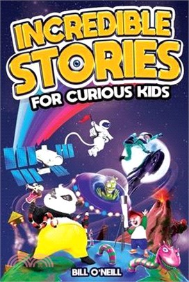 Incredible Stories for Curious Kids: A Fascinating Collection of Unbelievable True Tales to Inspire & Amaze Young Readers