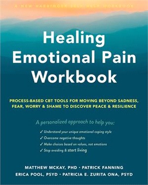 Healing Emotional Pain Workbook: Process-Based CBT Tools for Moving Beyond Sadness, Fear, Worry, and Shame to Discover Peace and Resilience