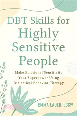 Dbt Skills for Highly Sensitive People: Make Emotional Sensitivity Your Superpower Using Dialectical Behavior Therapy