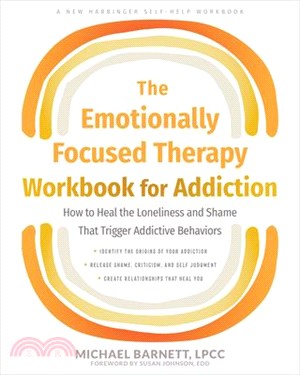 The Emotionally Focused Therapy Workbook for Addiction: How to Heal the Loneliness and Shame That Trigger Addictive Behaviors