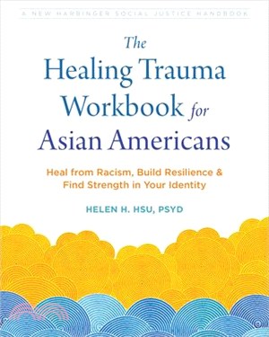 The Healing Trauma Workbook for Asian Americans: Heal from Racism, Build Resilience, and Find Strength in Your Identity