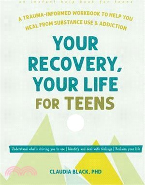 Your Recovery, Your Life for Teens: A Trauma-Informed Workbook to Help You Heal from Substance Use and Addiction