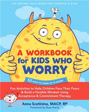 A Workbook for Kids Who Worry：Fun Activities to Help Children Face Their Fears and Build a Flexible Mindset Using Acceptance and Commitment Therapy