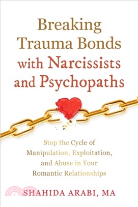 Breaking Trauma Bonds with Narcissists and Psychopaths：Stop the Cycle of Manipulation, Exploitation, and Abuse in Your Romantic Relationships