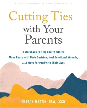 Cutting Ties with Your Parents: A Workbook to Help Adult Children Make Peace with Their Decision, Heal Emotional Wounds, and Move Forward with Their L