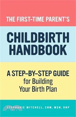 The First-Time Parent's Childbirth Handbook: A Step-By-Step Guide for Building Your Birth Plan