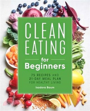 Clean Eating for Beginners: 75 Recipes and 21-Day Meal Plan for Healthy Living