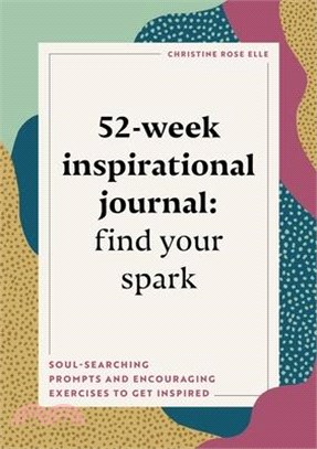 52-Week Inspirational Journal: Find Your Spark: Soul-Searching Prompts and Encouraging Exercises to Get Inspired