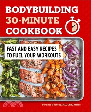 Bodybuilding 30-Minute Cookbook: Fast and Easy Recipes to Fuel Your Workouts