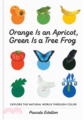 Orange is an apricot, green is a tree frog :explore the natural world through color /