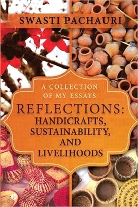Reflections: Handicrafts, Sustainability, and Livelihoods: A Collection of My Essays