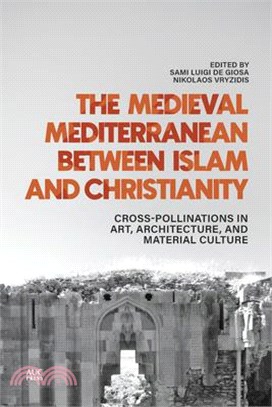 The Medieval Mediterranean Between Islam and Christianity: Crosspollinations in Art, Architecture, and Material Culture