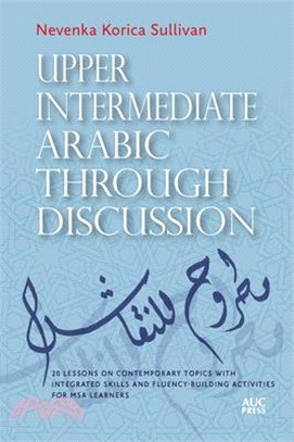 Upper Intermediate Arabic Through Discussion: 20 Lessons on Contemporary Topics with Integrated Skills and Fluency-Building Activities for MSA Learner