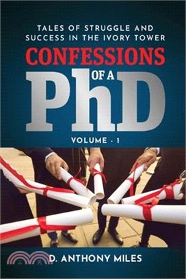 Confessions of a PhD: Tales of Struggle and Success in the Ivory Tower Volume 1
