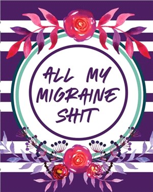 All My Migraine Shit：Headache Log Book | Chronic Pain | Record Triggers | Symptom Management