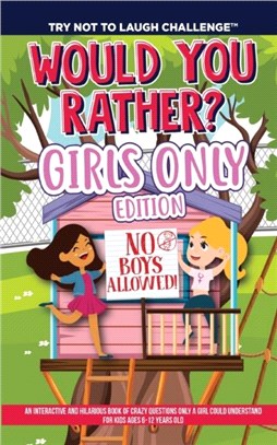 The Try Not to Laugh Challenge - Would You Rather? GIRLS ONLY Edition：An Interactive and Hilarious Book of Crazy Questions Only A Girl Could Understand - For Kids Ages 6-12 Years Old (No Boys Allowed)