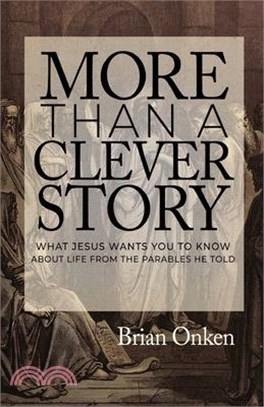 More Than a Clever Story: What Jesus Wants You to Know About Life From the Parables He Told