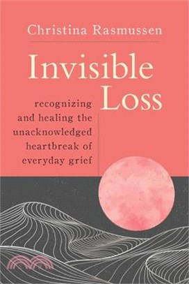 Invisible Loss: Recognizing and Healing the Unacknowledged Heartbreak of Everyday Grief