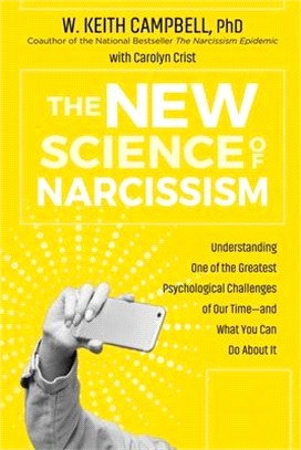 The New Science of Narcissism: Understanding One of the Greatest Psychological Challenges of Our Time--And What You Can Do about It