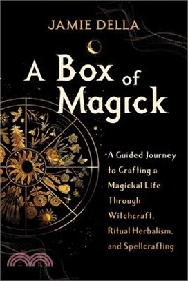 A Box of Magick: A Guided Journey to Crafting a Magickal Life Through Witchcraft, Ritual Herbalism, and Spellcrafting