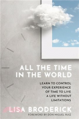 All the Time in the World：Learn to Control Your Experience of Time to Live a Life Without Limitations