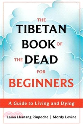 The Tibetan Book of the Dead for Beginners: A Guide to Living and Dying