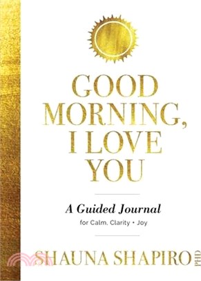 Good Morning, I Love You: A Guided Journal for Calm, Clarity, and Joy
