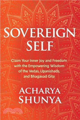 Sovereign Self：Claim Your Inner Joy and Freedom with the Empowering Wisdom of the Vedas, Upanishads, and Bhagavad Gita