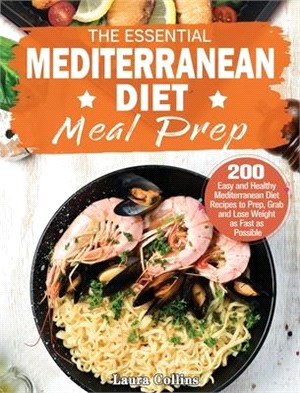 The Essential Mediterranean Diet Meal Prep: 200 Easy and Healthy Mediterranean Diet Recipes to Prep, Grab and Lose Weight as Fast as Possible