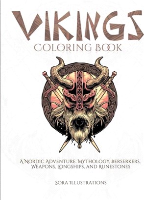 Vikings Coloring Book：A Nordic Adventure. Mythology, Bersekers, Weapons, Longships, and Runestones