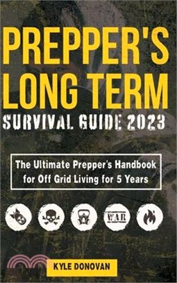 Preppers Long Term Survival Guide 2023: The Ultimate Prepper's Handbook for Off Grid Living for 5 Years: Ultimate Survival Tips, Off the Grid Survival