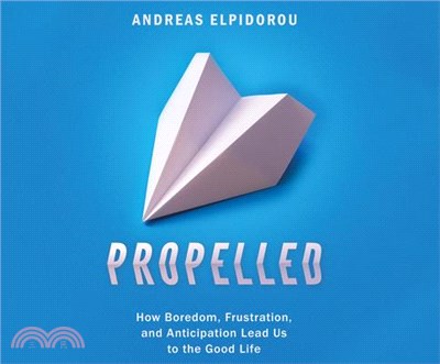 Propelled ― How Boredom, Frustration, and Anticipation Lead Us to the Good Life