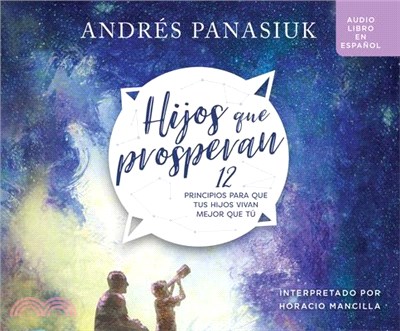 Hijos Que Prosperan (Children Who Prosper): 12 Principios Para Que Tus Hijos Vivan Mejor Que Tú (12 Principles for Your Children to Live Better Than Y