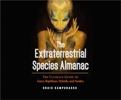 The Extraterrestrial Species Almanac: The Ultimate Guide to Greys, Reptilians, Hybrids, and Nordics