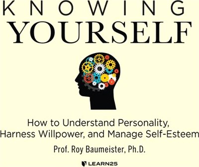 Knowing Yourself: How to Understand Personality, Harness Willpower & Manage Self-Esteem