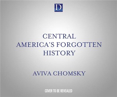 Central America's Forgotten History: Revolution, Violence, and the Roots of Migration