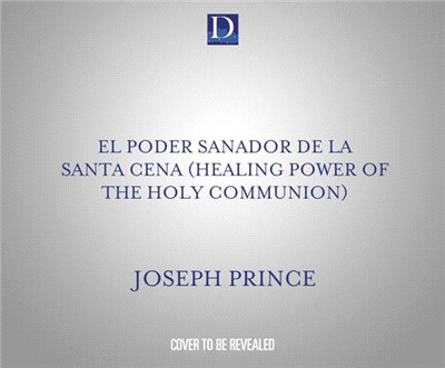 El Poder Sanador de la Santa Cena (Healing Power of the Holy Communion): Una Guía de 90 Días Hacia La Sanidad Divina