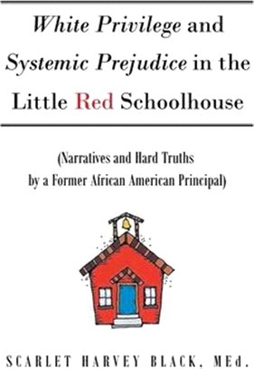 White Privilege and Systemic Prejudice in the Little Red Schoolhouse: (Narratives and Hard Truths by a Former African American Principal)