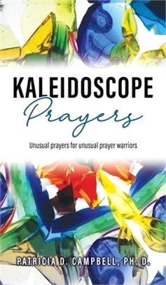 Kaleidoscope Prayers: Unusual prayers for unusual prayer warriors